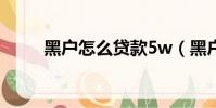 黑戶怎么貸款5w(黑戶怎么貸款)