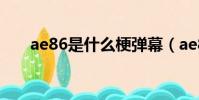 ae86是什么梗彈幕(ae86是什么梗)