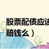 股票配債應該買入還是賣出（股票配債買了會賠錢么）
