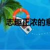 志趣正濃的意思是什么（志趣正濃的意思）