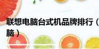 聯想電腦臺式機品牌排行(聯想最好的臺式電腦)