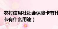 農村信用社社會保障卡有什么用途(社會保障卡有什么用途)