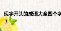 現字開頭的成語大全四個字(現字開頭的成語)