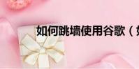 如何跳墻使用谷歌(如何跳墻)