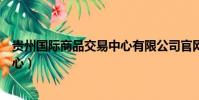 貴州國際商品交易中心有限公司官網(貴州國際商品交易中心)