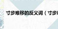 寸步難移的反義詞(寸步難行的反義詞)
