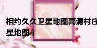 相約久久衛星地圖高清村莊地圖(相約久久衛星地圖)