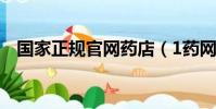 國家正規官網藥店(1藥網的藥是正品嗎)
