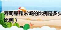 壽司醋和米飯的比例是多少(壽司醋和米飯的比例)