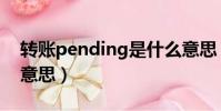 轉賬pending是什么意思(pending是什么意思)