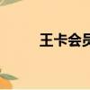 王卡會員專屬權益要錢嗎（王卡）