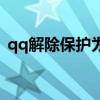 qq解除保護為什么還登不了（qq解除保護）