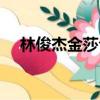林俊杰金莎合唱的視頻（林俊杰向金莎）