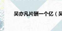 吳亦凡片酬一個億(吳亦凡片酬)