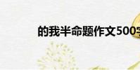 的我半命題作文500字(的我)