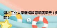 湖北工業大學繼續教育學院學費(湖北工業大學繼續教育學院)