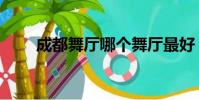 成都舞廳哪個舞廳最好(成都舞廳)