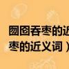 囫圇吞棗的近義詞成語和反義詞成語（囫圇吞棗的近義詞）