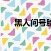 黑人問號臉的黑人是誰（黑人問號臉）
