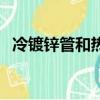 冷鍍鋅管和熱鍍鋅管圖片對比（冷鍍鋅管）