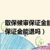 取保候審保證金能退嗎?怎么退?全部答案在這里!（取保候審保證金能退嗎）