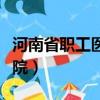 河南省職工醫院是三甲醫院嗎（河南省職工醫院）