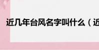 近幾年臺風名字叫什么(近幾年臺風名字)
