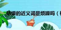 枯燥的近義詞是煩躁嗎(枯燥的近義詞)