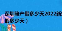 深圳陪產假多少天2022新規定 男(深圳陪產假多少天)