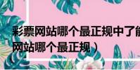 彩票網站哪個最正規中了能提現2022(彩票網站哪個最正規)