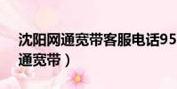 沈陽網通寬帶客服電話95518電話(沈陽網通寬帶)