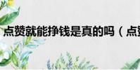 點贊就能掙錢是真的嗎(點贊賺錢是真的嗎)