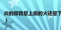 炎的部首是上面的火還是下面的火(炎的部首)