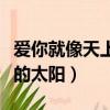 愛你就像天上的太陽什么意思（愛你就像天上的太陽）