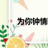 為你鐘情歌詞音譯（為你鐘情歌詞）
