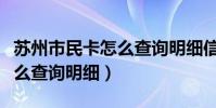 蘇州市民卡怎么查詢明細信息(蘇州市民卡怎么查詢明細)