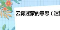 云霧迷蒙的意思(迷蒙的意思)