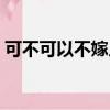 可不可以不嫁人憶錦番外（可不可以不嫁人）