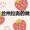 蘭州拉面的做法和面技巧（蘭州拉面的做法）