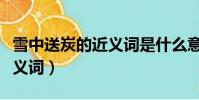 雪中送炭的近義詞是什么意思(雪中送炭的近義詞)