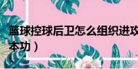 籃球控球后衛怎么組織進攻(控球后衛籃球基本功)