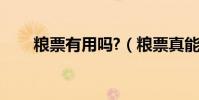 糧票有用嗎?(糧票真能值100萬嗎)