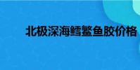 北極深海鱈鳘魚膠價格(魚膠價格)