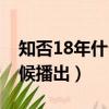 知否18年什么時候播出的（知否18年什么時候播出）