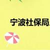 寧波社保局人工咨詢電話（寧波社保局）