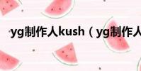 yg制作人kush(yg制作人teddy很可怕)