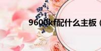 9600kf配什么主板(9600k)