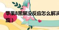 蘋果8黑屏沒反應怎么解決(蘋果8黑屏沒反應)