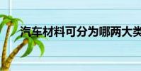 汽車材料可分為哪兩大類(汽車材料)