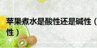 蘋果煮水是酸性還是堿性(蘋果是酸性還是堿性)